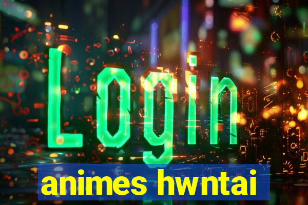 animes hwntai